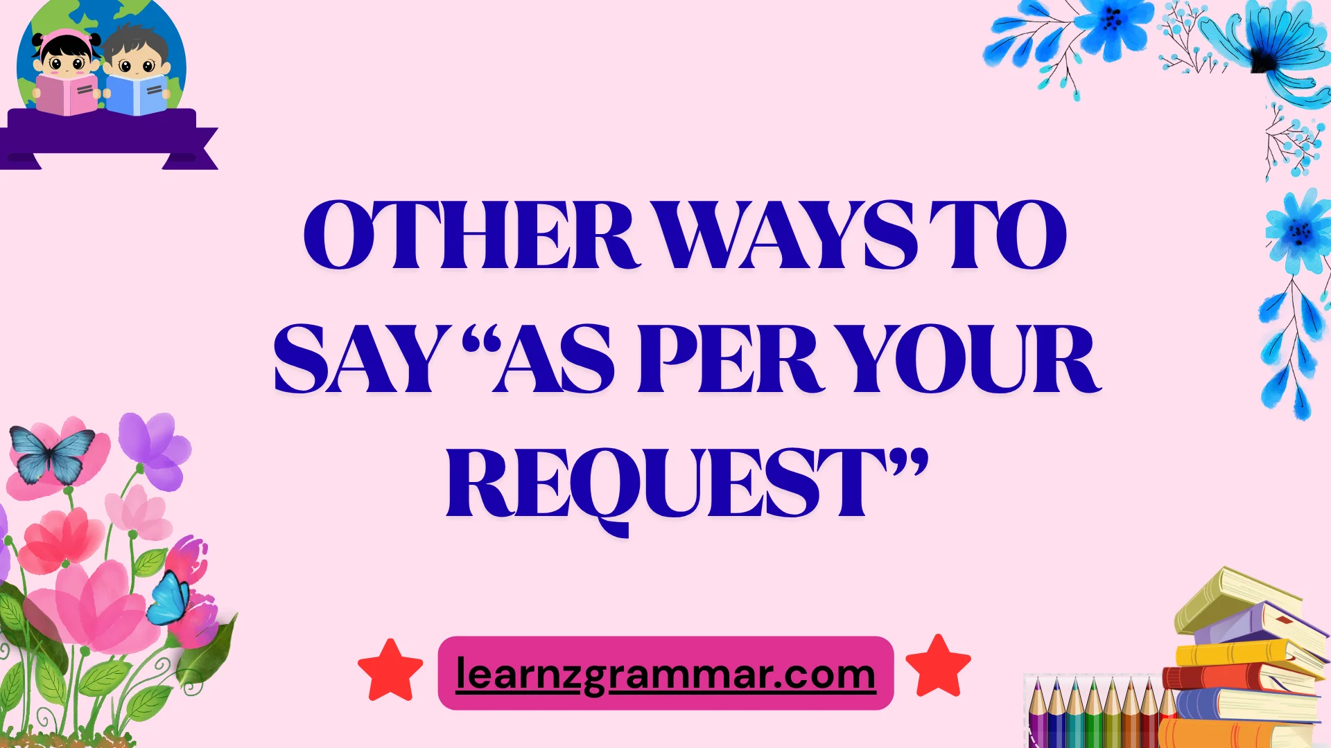 Other Ways to Say “As Per Your Request”