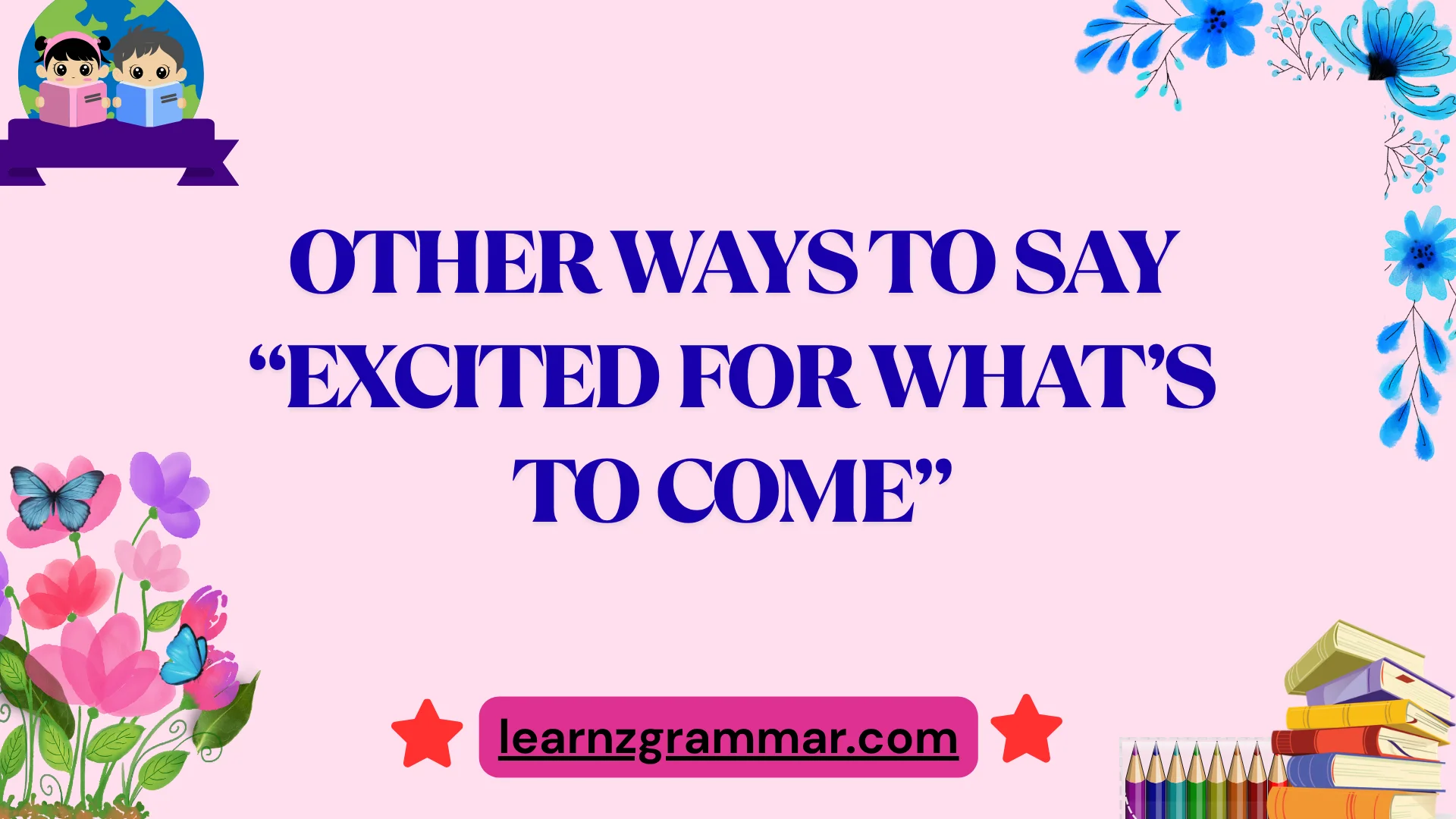 Other Ways to Say “Excited for What’s to Come”