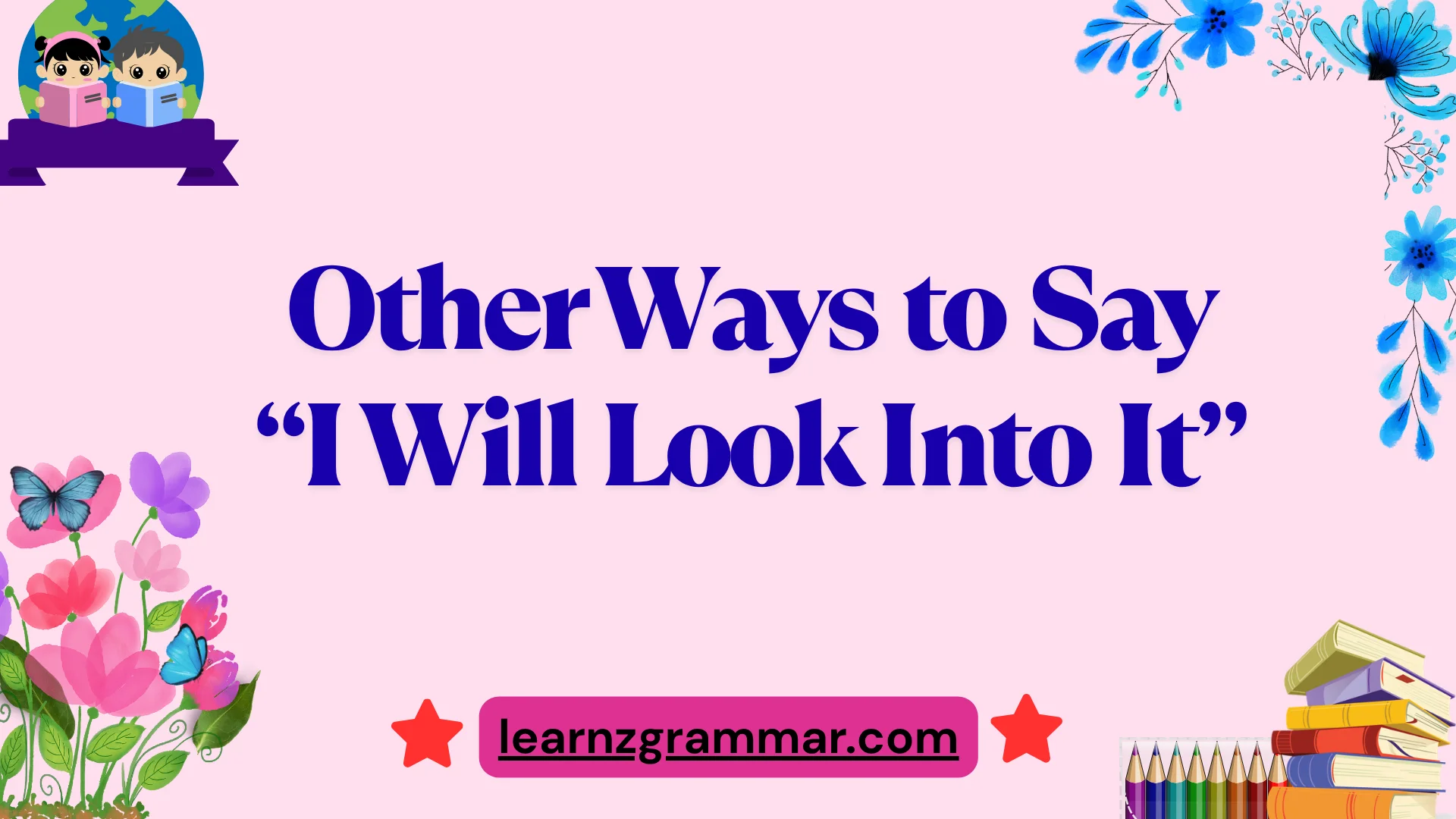 Other Ways to Say “I Will Look Into It”