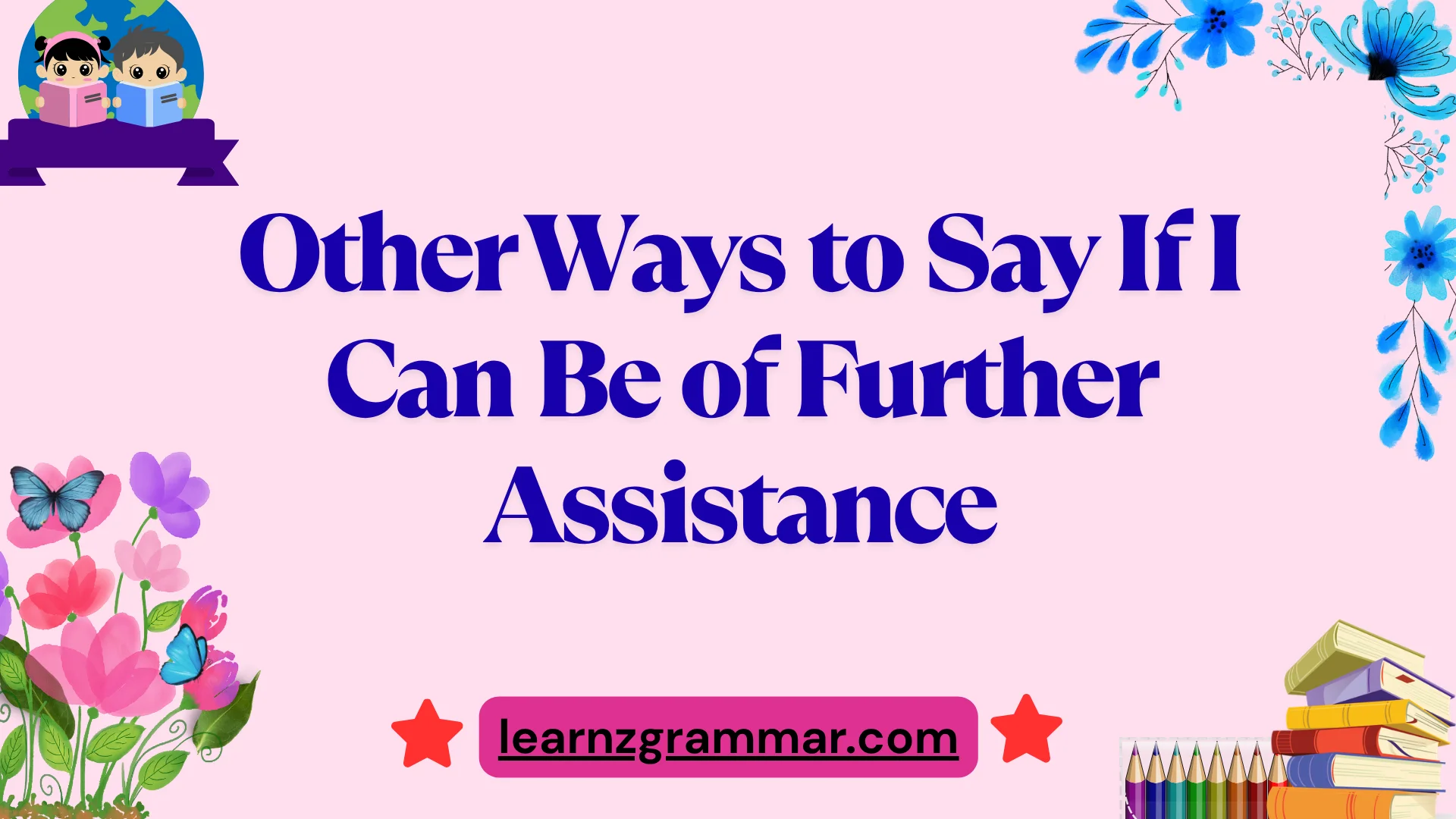 Other Ways to Say If I Can Be of Further Assistance