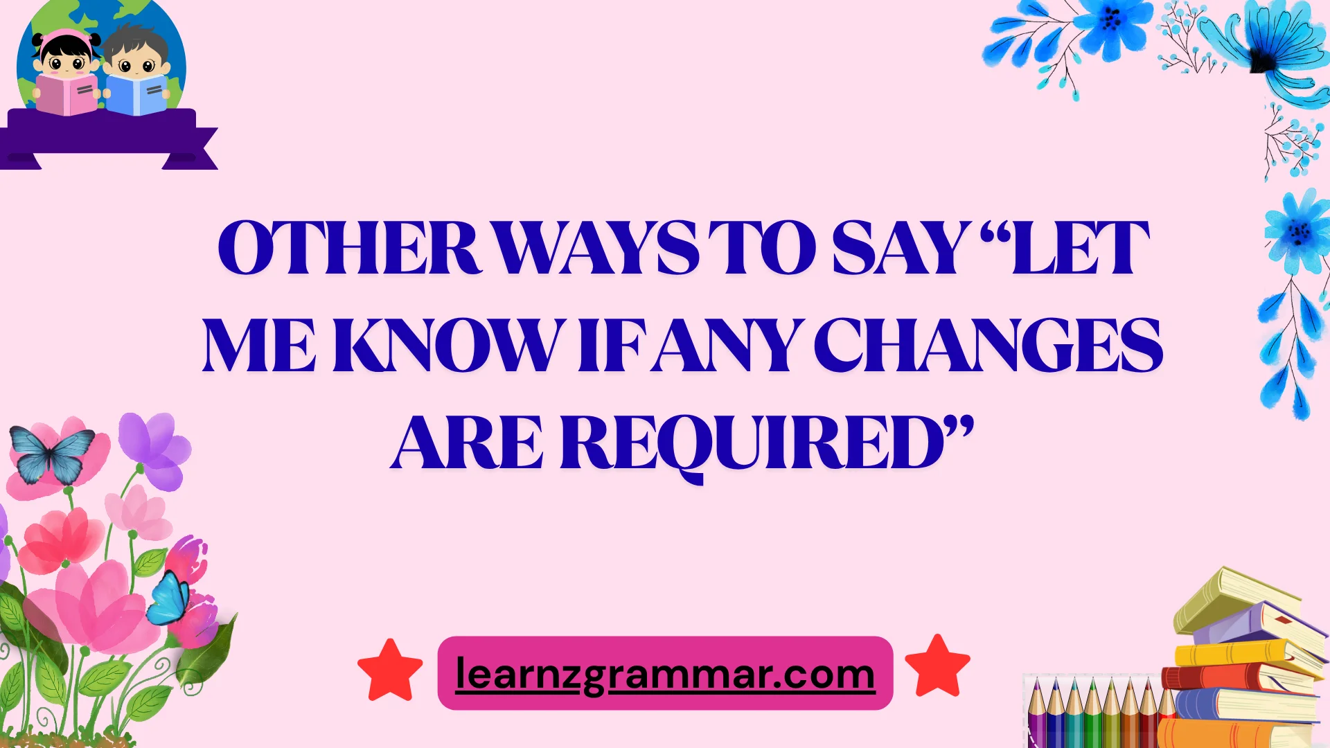 Other Ways to Say “Let Me Know If Any Changes Are Required”