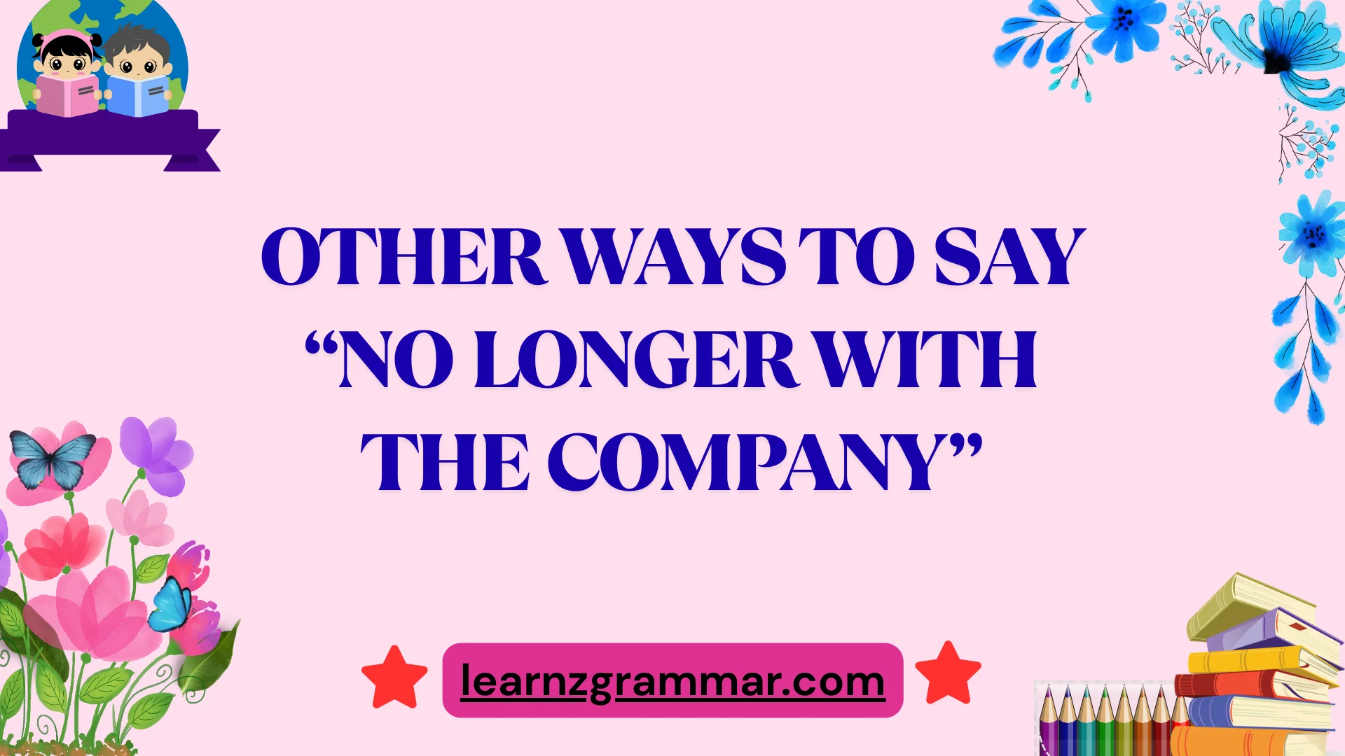 Other Ways to Say âNo Longer With the Companyâ