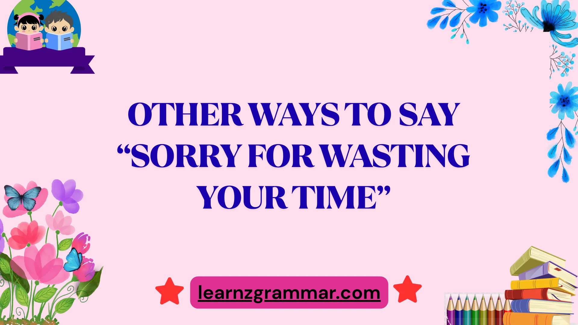 Other Ways to Say “Sorry for Wasting Your Time”