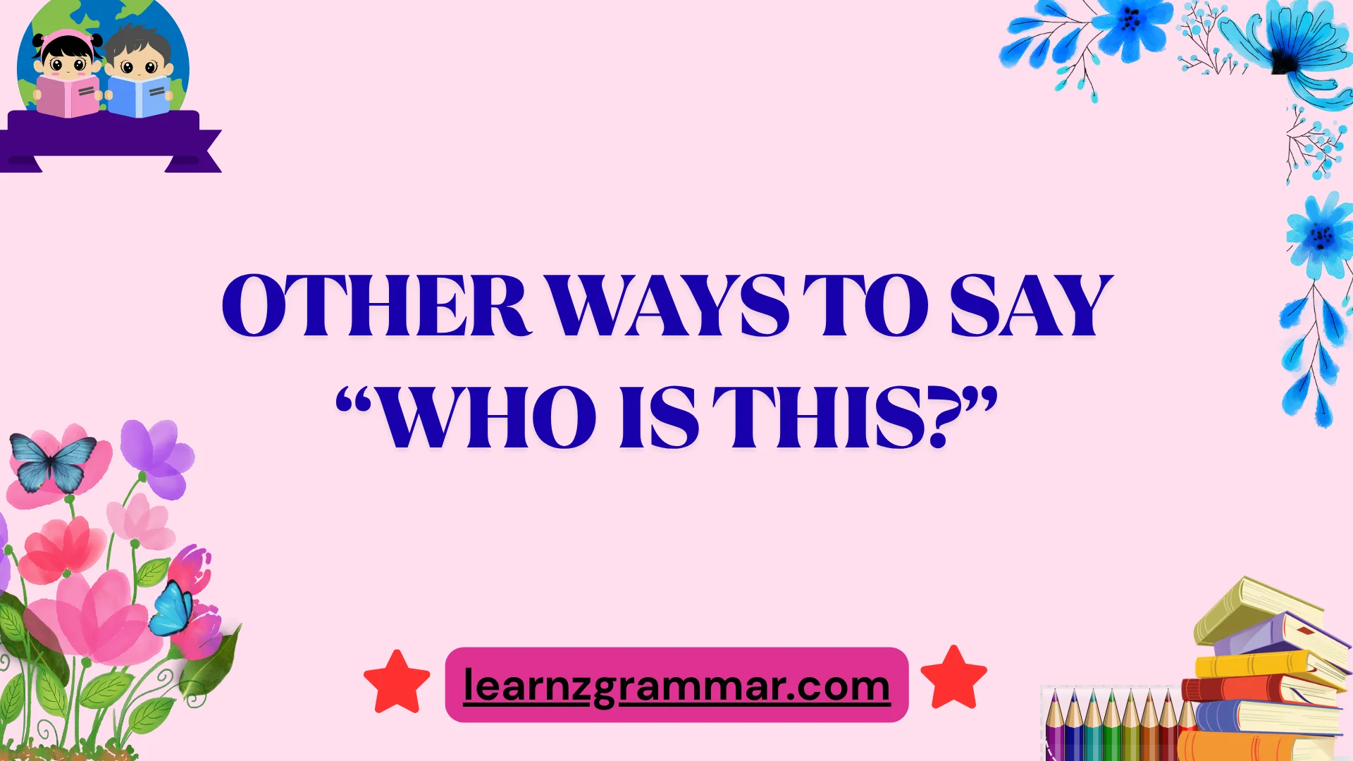 Other Ways to Say âWho Is This?â
