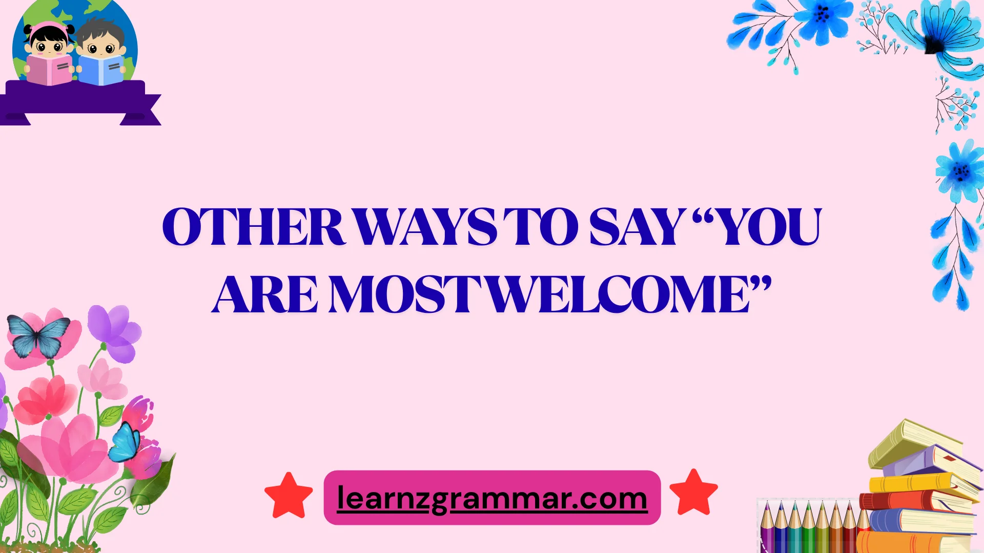 Other Ways to Say “You Are Most Welcome”