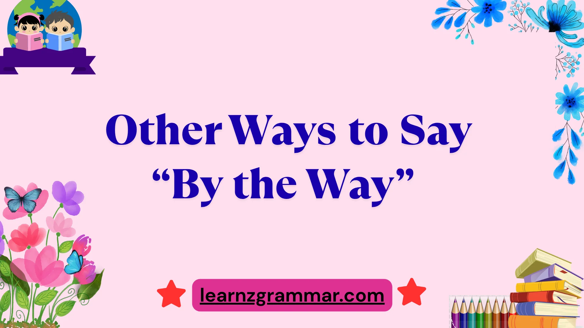 Other Ways to Say “By the Way”