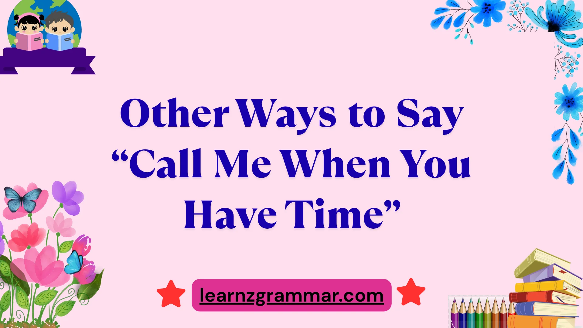 Other Ways to Say “Call Me When You Have Time”