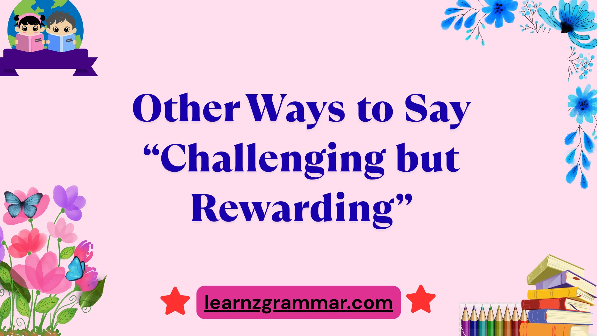 Other Ways to Say “Challenging but Rewarding”