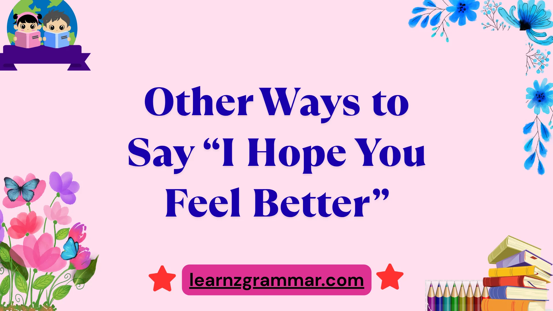 Other Ways to Say âI Hope You Feel Betterâ