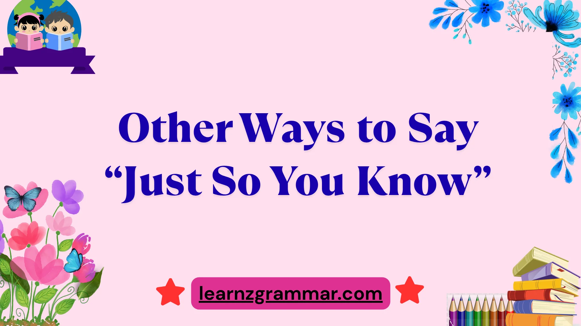 Other Ways to Say âJust So You Knowâ