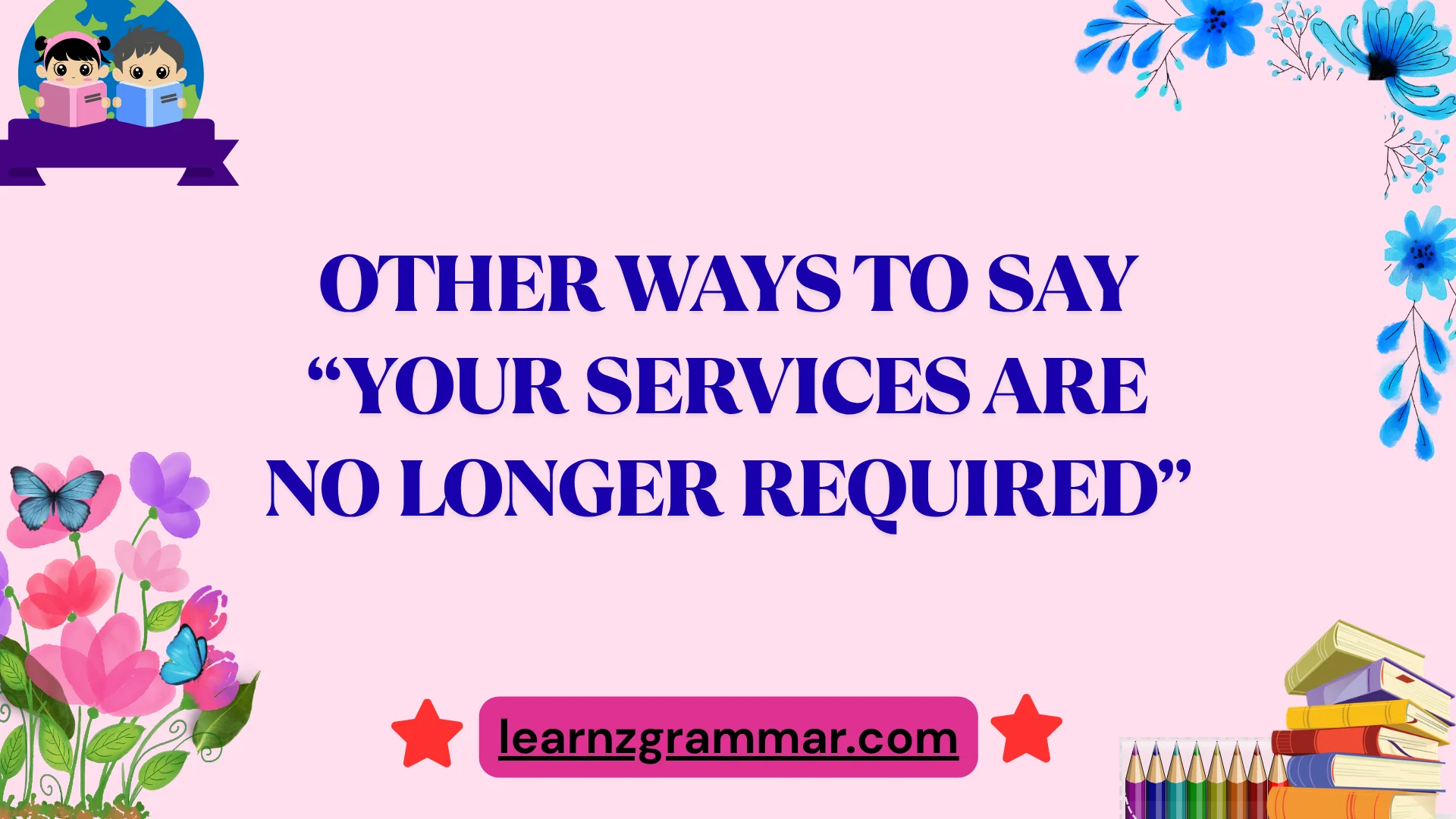 Other Ways to Say “Your Services Are No Longer Required”