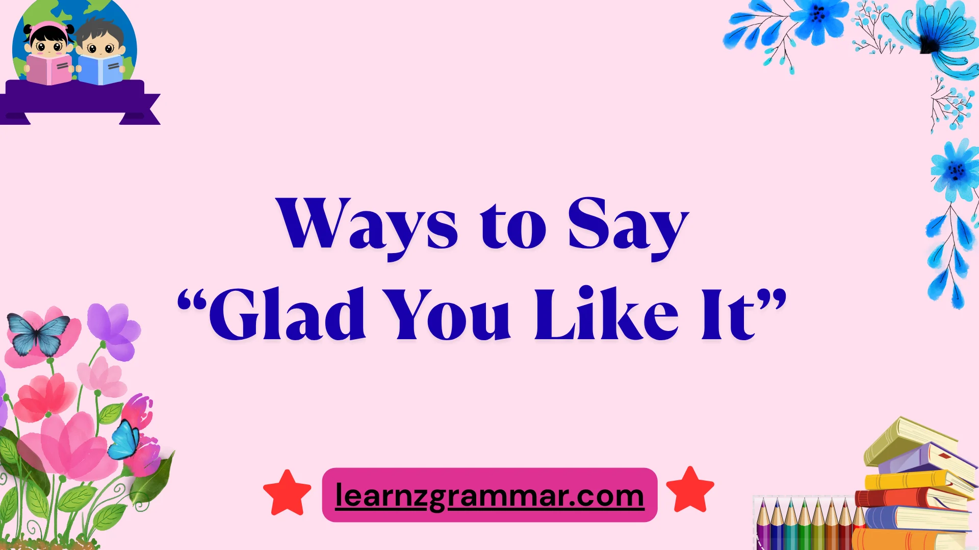 Ways to Say “Glad You Like It”