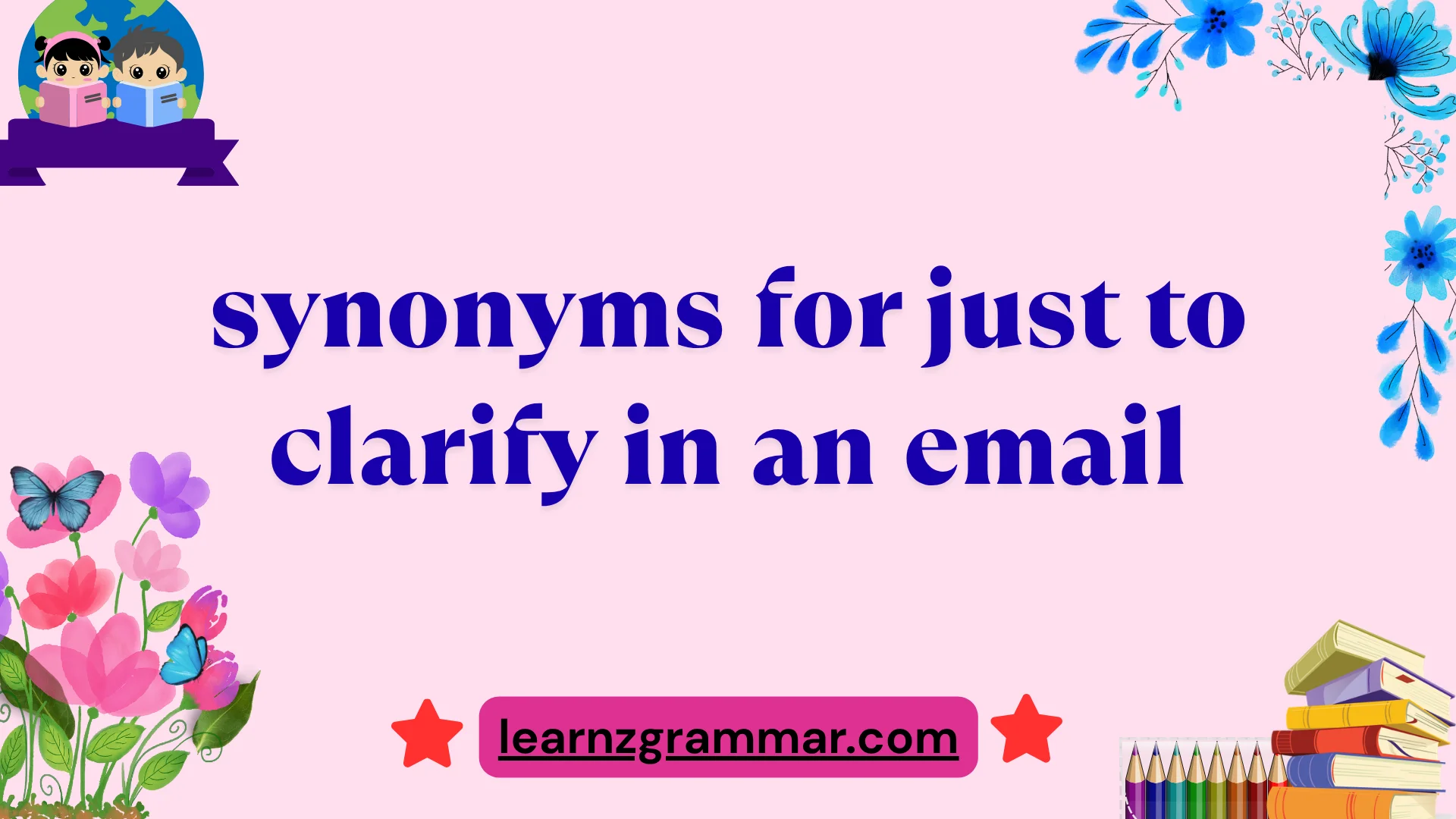 synonyms for just to clarify in an email