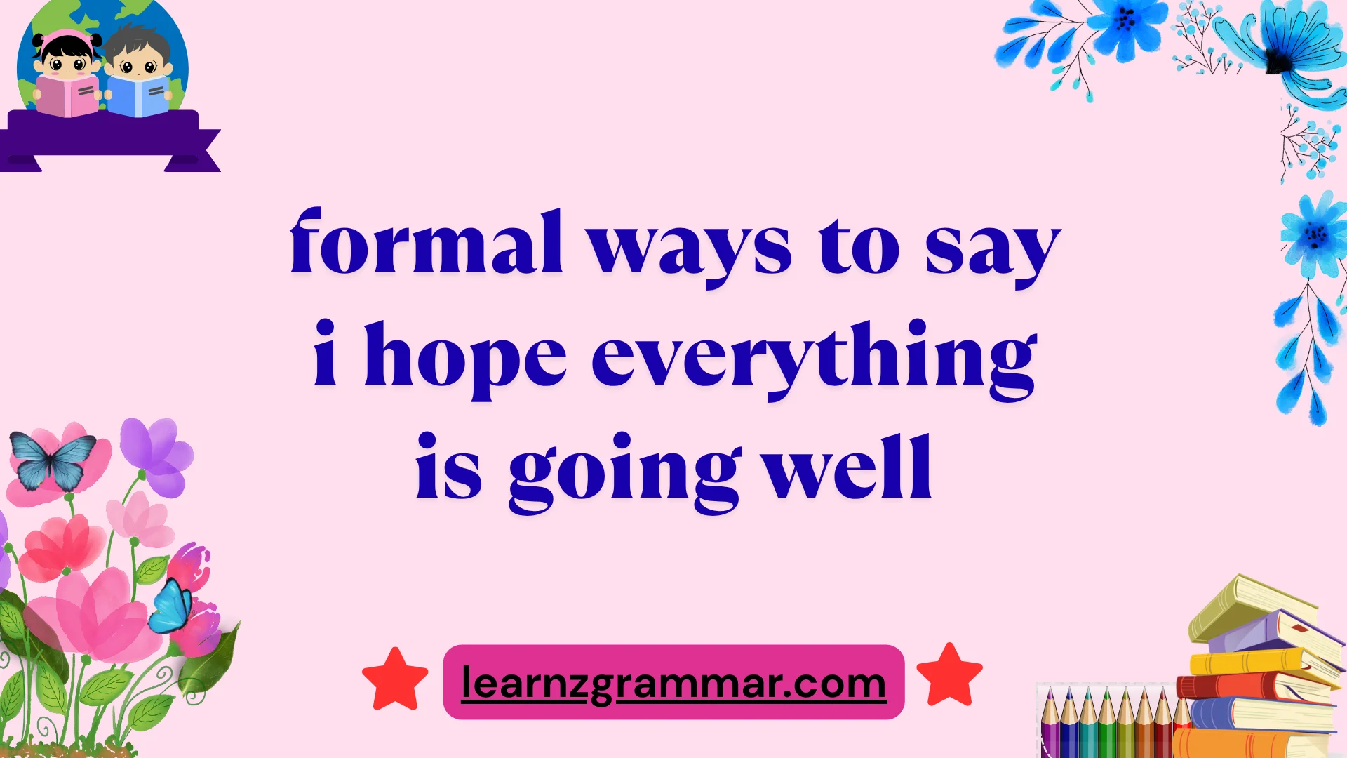 formal ways to say i hope everything is going well