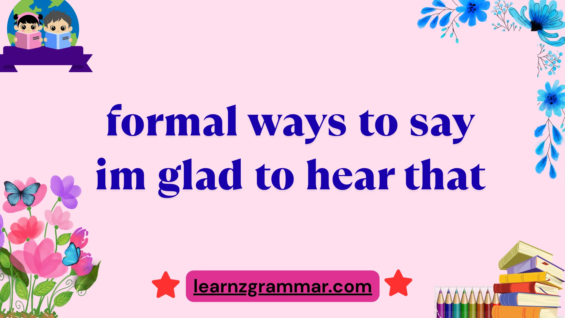 formal ways to say im glad to hear that
