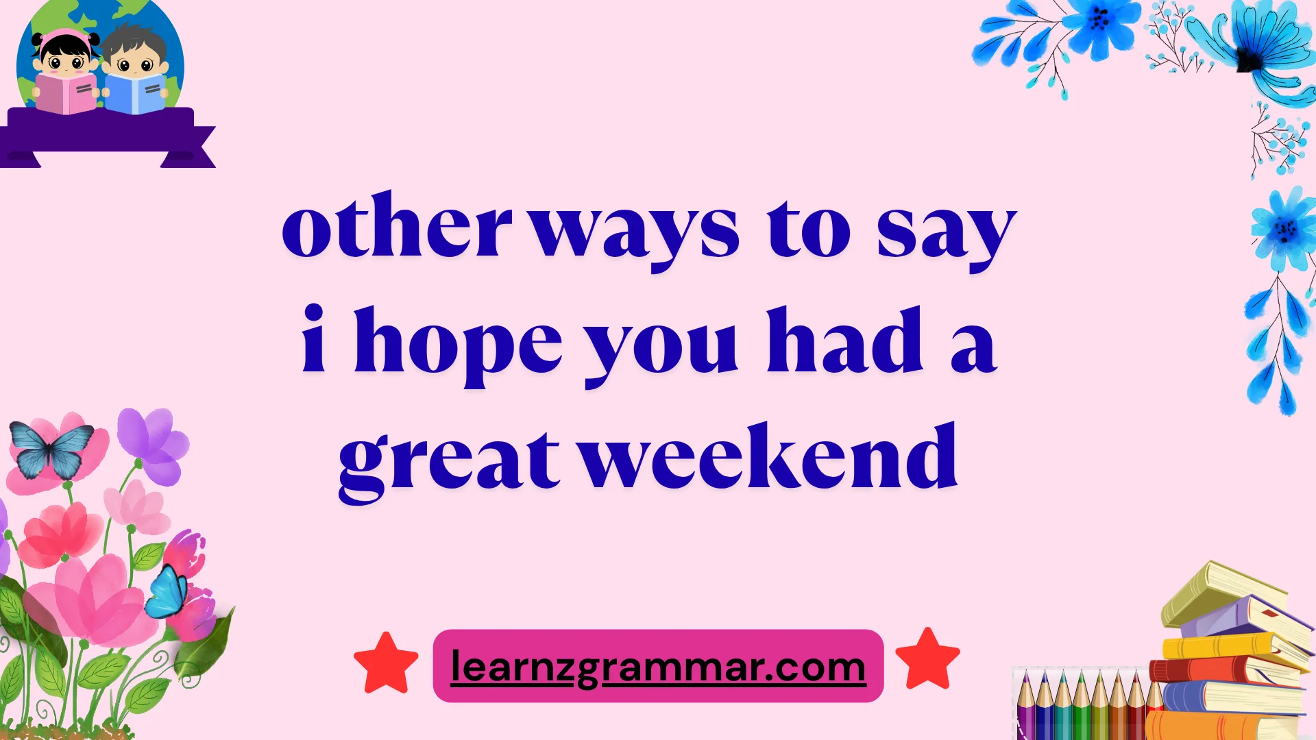 other ways to say i hope you had a great weekend