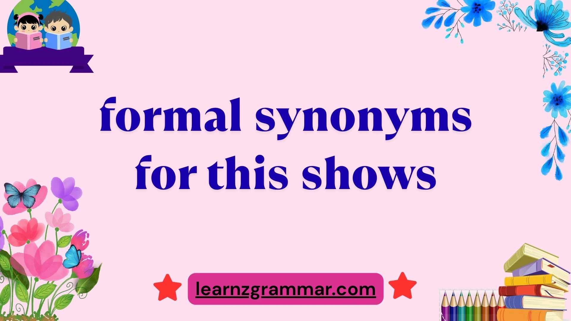 formal synonyms for this shows