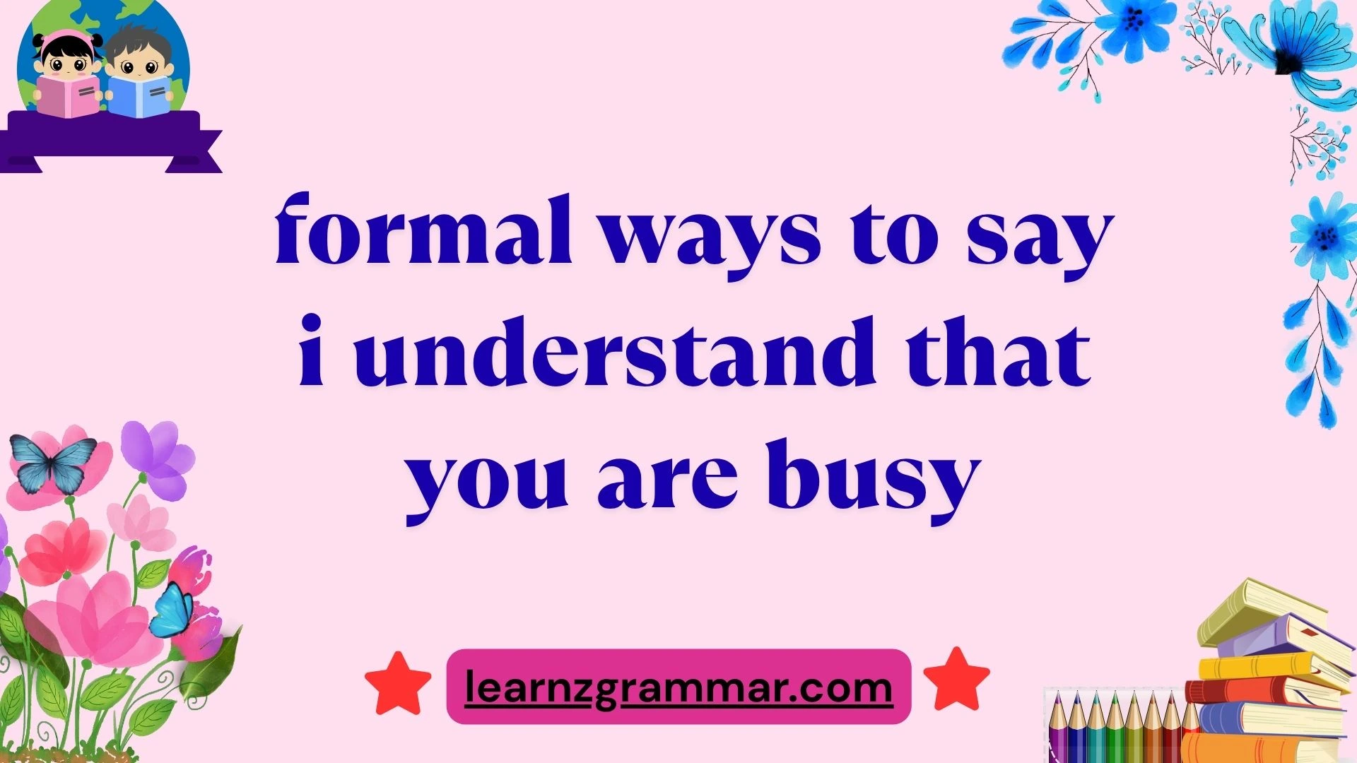 formal ways to say i understand that you are busy