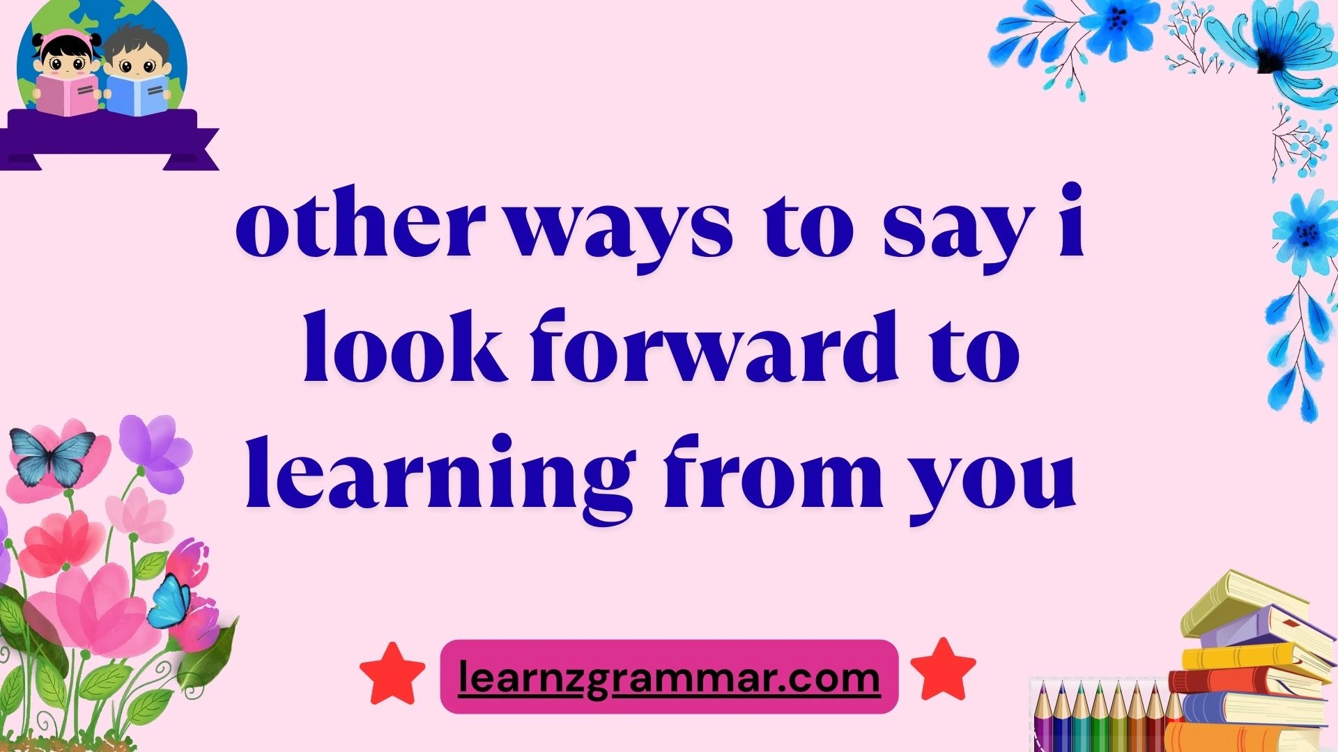 other ways to say i look forward to learning from you