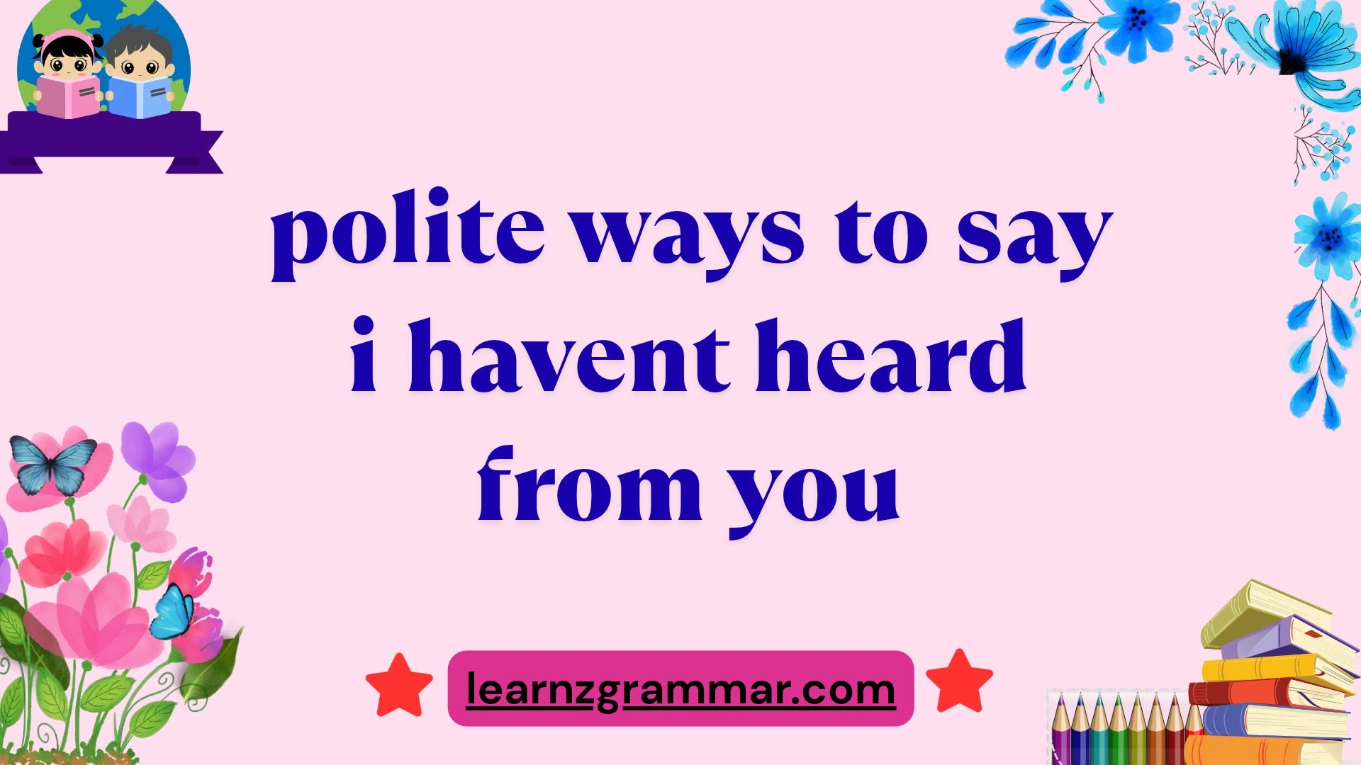 polite ways to say i havent heard from you