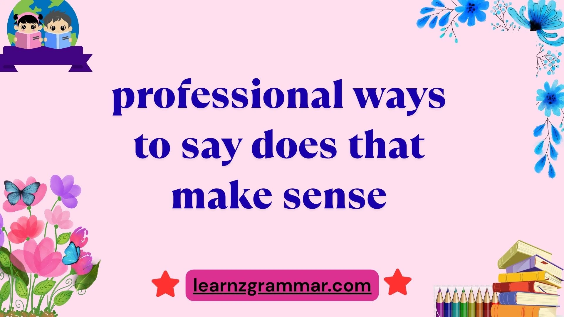 professional ways to say does that make sense