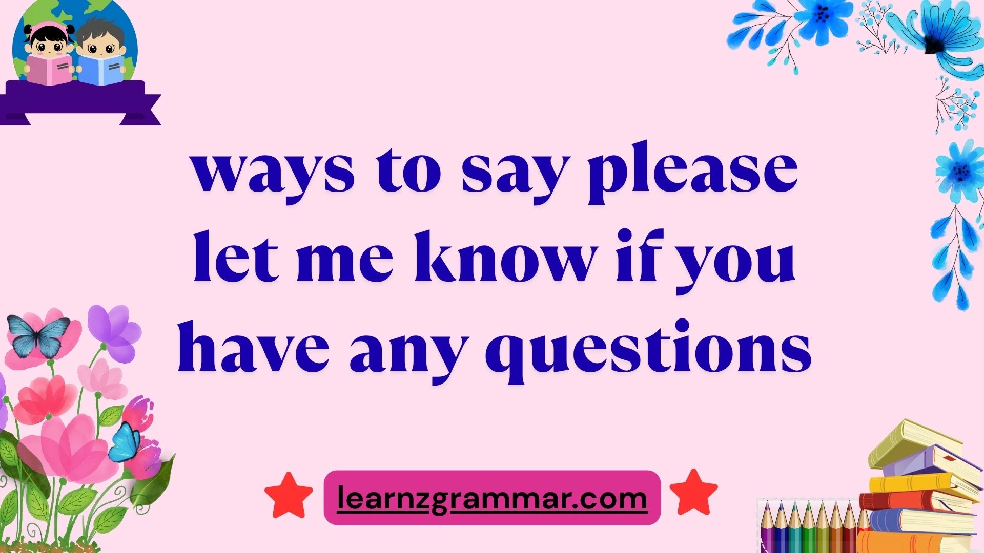 ways to say please let me know if you have any questions