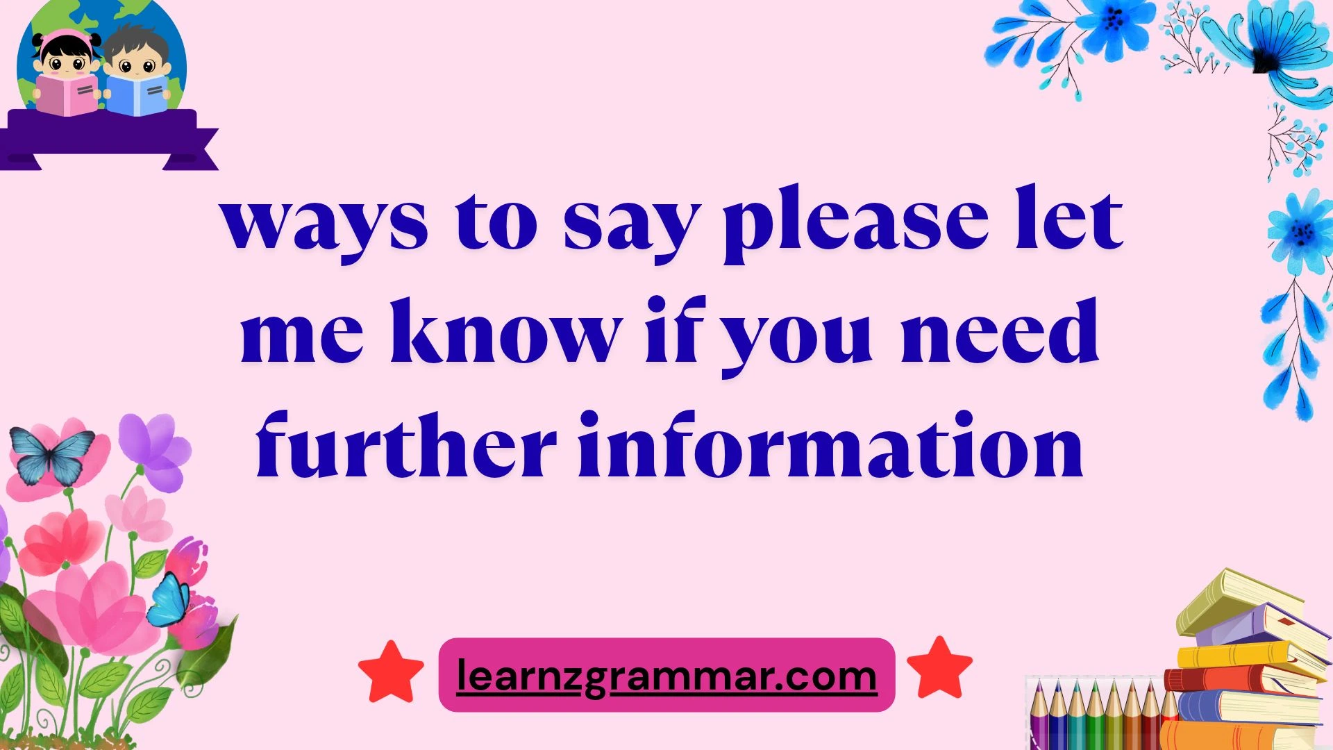 ways to say please let me know if you need further information